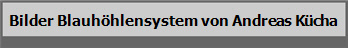 Bilder Blauh�hlensystem von Andreas K�cha